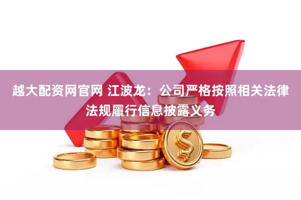 越大配资网官网 江波龙：公司严格按照相关法律法规履行信息披露义务